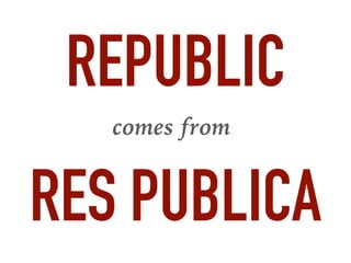 REPUBLIC
RES PUBLICA
comes from
 