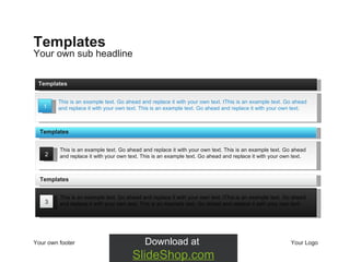 Your own sub headline Templates Your own footer Your Logo 1 This is an example text. Go ahead and replace it with your own text.  t This is an example text. Go ahead and replace it with your own text. This is an example text. Go ahead and replace it with your own text.  Templates 2 This is an example text. Go ahead and replace it with your own text. This is an example text. Go ahead and replace it with your own text. This is an example text. Go ahead and replace it with your own text.  Templates 3 This is an example text. Go ahead and replace it with your own text.  t This is an example text. Go ahead and replace it with your own text. This is an example text. Go ahead and replace it with your own text.  Templates 
