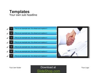 Your own sub headline Templates Your own footer Your Logo 1 2 3 4 5 6 7 This is an example text. Go ahead and replace it This is an example text. Go ahead and replace it This is an example text. Go ahead and replace it This is an example text. Go ahead and replace it This is an example text. Go ahead and replace it This is an example text. Go ahead and replace it This is an example text. Go ahead and replace it ✓ ✓ ✓ ✓ ✓ ✓ ✓ 