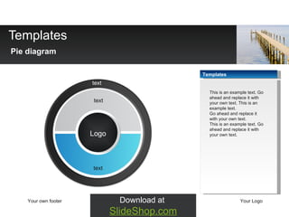 Templates Pie diagram Your own footer Your Logo text Logo text text Download at  SlideShop.com Templates This is an example text. Go ahead and replace it with your own text. This is an example text.  Go ahead and replace it with your own text.  This is an example text. Go ahead and replace it with your own text. 