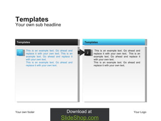 Your own sub headline Templates Your own footer Your Logo 2 t This is an example text. Go ahead and replace it with your own text.  t This is an example text. Go ahead and replace it with your own text.  This is an example text. Go ahead and replace it with your own text.  Templates 1 This is an example text. Go ahead and replace it with your own text. This is an example text. Go ahead and replace it with your own text.  This is an example text. Go ahead and replace it with your own text.  Templates 