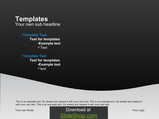 Your own footer Your Logo Your own sub headline Templates This is an example text. Go ahead and replace it with your own text. This is an example text. Go ahead and replace it with your own text. This is an example text. Go ahead and replace it with your own text.  Template Text Text for templates -Example text  Text Template Text Text for templates -Example text  text Download at  SlideShop.com 