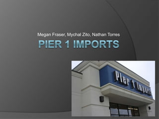 Megan Fraser, Mychal Zito, Nathan Torres Pier 1 Imports 
