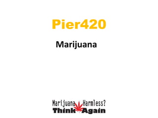 Marijuana
Pier420
 