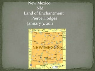                                        New Mexico                                                NM                                    Land of Enchantment                                           Pierce Hodges                                       January 3, 2011 