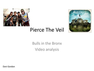 Pierce The Veil
Bulls in the Bronx
Video analysis
Dani Gordon
 