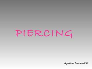 PIERCING

      Agustina Balsa – 4º C
 