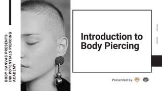 BODYCANVASPRESENTS
INKPOTENTIALSPIERCING
ACADEMY
Introduction to
Body Piercing
Presented by
 