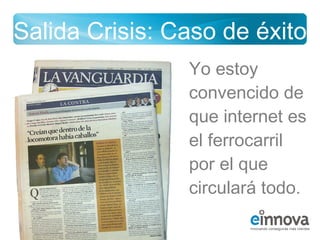 Salida Crisis: Caso de éxito
                Yo estoy
                convencido de
                que internet es
      ...