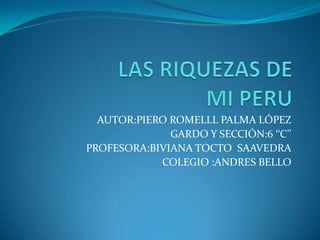 AUTOR:PIERO ROMELLL PALMA LÓPEZ
GARDO Y SECCIÓN:6 ‘‘C’’
PROFESORA:BIVIANA TOCTO SAAVEDRA
COLEGIO :ANDRES BELLO
 