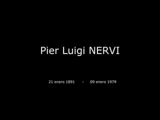 Pier Luigi NERVI 21 enero 1891      -     09 enero 1979 