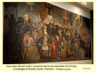 Copia degli affreschi aretini, conservati alla Scuola delle Belle Arti di Parigi:
La battaglia di Eraclio contro i Persiani – Charles Loyeux
 