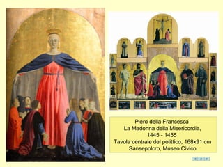 Piero della Francesca
La Madonna della Misericordia,
1445 - 1455
Tavola centrale del polittico, 168x91 cm
Sansepolcro, Museo Civico
 