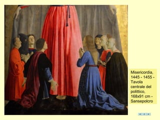 Misericordia,
1445 - 1455 -
Tavola
centrale del
polittico,
168x91 cm -
Sansepolcro
 