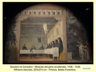 Giovanni di Consalvo - Miracolo del pane avvelenato, 1436 - 1438,
Affresco staccato, 220x374 cm - Firenze, Badia Fiorentina.
 