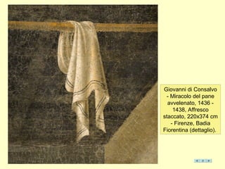 Giovanni di Consalvo
- Miracolo del pane
avvelenato, 1436 -
1438, Affresco
staccato, 220x374 cm
- Firenze, Badia
Fiorentina (dettaglio).
 