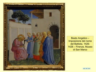 Beato Angelico –
Imposizione del nome
del Battista, 1426-
1428 – Firenze, Museo
di San Marco
 