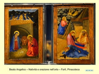 Beato Angelico – Natività e orazione nell’orto – Forlì, Pinacoteca
 