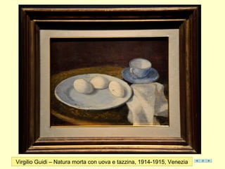 Virgilio Guidi – Natura morta con uova e tazzina, 1914-1915, Venezia
 