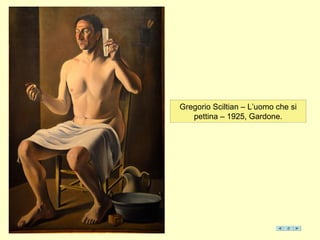 Gregorio Sciltian – L’uomo che si
pettina – 1925, Gardone.
 