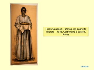 Pietro Gaudenzi – Donna con pagnotta
infiorata – 1938, Carboncino e pastelli,
Roma
 