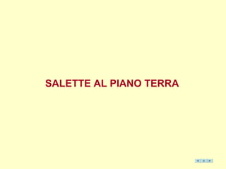 SALETTE AL PIANO TERRA
 