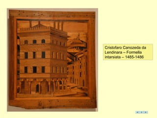Cristofaro Canozeda da
Lendinara – Formella
intarsiata – 1485-1486
 