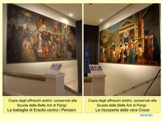 Copia degli affreschi aretini, conservati alla
Scuola delle Belle Arti di Parigi:
La battaglia di Eraclio contro i Persiani
Copia degli affreschi aretini, conservati alla
Scuola delle Belle Arti di Parigi:
La riscoperta della vera Croce
 