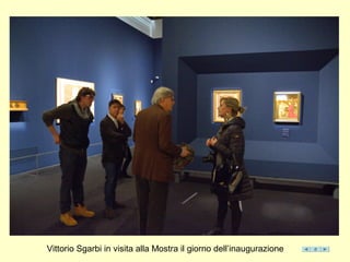 Vittorio Sgarbi in visita alla Mostra il giorno dell’inaugurazione
 