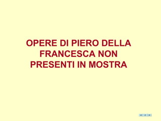 OPERE DI PIERO DELLA
FRANCESCA NON
PRESENTI IN MOSTRA
 