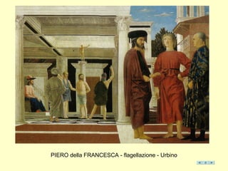 FINE PRESENTAZIONE
PIERO della FRANCESCA - flagellazione - Urbino
 
