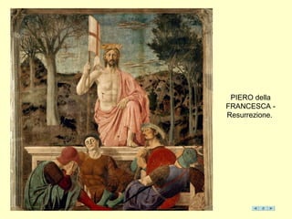 PIERO della
FRANCESCA -
Resurrezione.
 