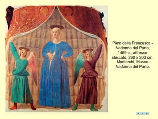 Piero della Francesca -
Madonna del Parto,
1459 c., affresco
staccato, 260 x 203 cm,
Monterchi, Museo
Madonna del Parto.
 