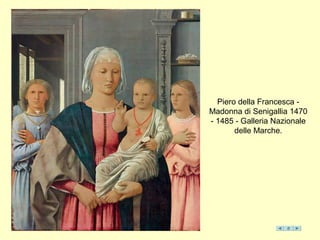 Piero della Francesca -
Madonna di Senigallia 1470
- 1485 - Galleria Nazionale
delle Marche.
 