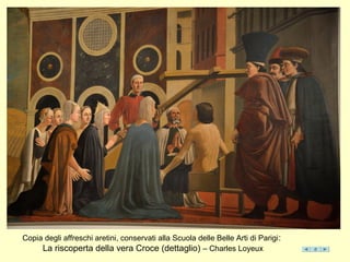 Copia degli affreschi aretini, conservati alla Scuola delle Belle Arti di Parigi:
La riscoperta della vera Croce (dettaglio) – Charles Loyeux
 