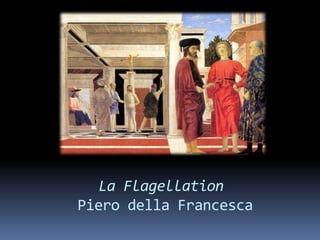 La Flagellation
Piero della Francesca
 