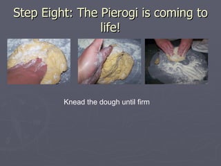 Step Eight: The Pierogi is coming to life! Knead the dough until firm 