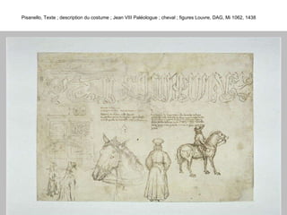 Pisanello, Texte ; description du costume ; Jean VIII Paléologue ; cheval ; figures Louvre, DAG, Mi 1062, 1438 