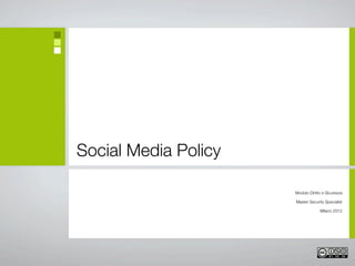 Social Media Policy

                      Modulo Diritto e Sicurezza

                      Master Security Specialist

                                   Milano 2012
 