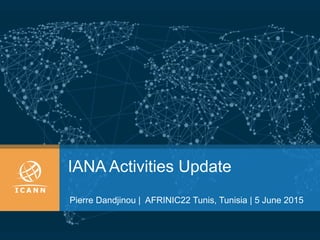 IANA Activities Update
Pierre Dandjinou | AFRINIC22 Tunis, Tunisia | 5 June 2015
 