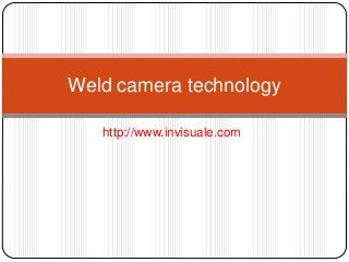 http://www.invisuale.com
Weld camera technology
 