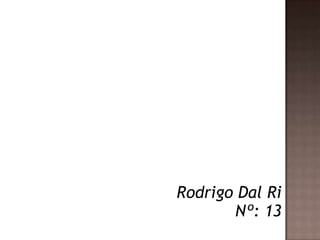 Rodrigo Dal Ri
       Nº: 13
 