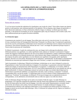 Les opérations de la virtualisation                                                       http://hypermedia.univ-paris8.fr/pierre/virtuel/virt6.htm




                                       LES OPERATIONS DE LA VIRTUALISATION
                                         OU LE TRIVIUM ANTHROPOLOGIQUE

                  Le trivium des signes
                  Le trivium des choses
                  Le trivium des êtres
                  La grammaire, fondement de la virtualisation
                  La dialectique et la rhétorique, achèvement de la virtualisation

          Retour table des matières

          Y a-t-il un noyau invariant des opérations de virtualisation, une recette du virtuel ? Nous allons risquer une réponse
          positive à cette question, mais seulement partielle et fort générale. Elle ne dispense, dans chaque cas particulier, ni
          d'une découverte audacieuse, ni d'une construction collective longue et coûteuse. La théorie que nous allons
          présenter, si elle permet de reconnaître un cas de virtualisation après coup, de l'analyser et de le mettre à plat, n'est
          donc malheureusement pas un guide d'invention infaillible.

          Le trivium des signes

          Commençons par examiner le cas du langage. Nous allons pour cela suivre le cours du trivium. La voie triple, ou
          trivium, constituait la base de l'enseignement libéral dans l'Antiquité et au Moyen-Age. Il comprenait la grammaire
          (savoir lire et écrire correctement), la dialectique (savoir raisonner) et la rhétorique (savoir composer des discours et
          convaincre). Nous faisons l'hypothèse que chacune des trois "voies" enveloppe des opérations presque toujours à
          l'oeuvre dans les processus de virtualisation.

          Et d'abord, la grammaire. A partir du continuum des sons, une langue isole ou découpe des phonèmes, sortes
          d'éléments premiers non signifiants. Les unités signifiantes (mots, phrases ou "paroles") se présentent à l'analyse
          comme des séquences d'éléments dépourvus de sens en eux-mêmes (les phonèmes). Chaque combinaison d'éléments
          aura un sens différent et les éléments prennent une valeur distincte dans chaque combinaison. La grammaire est l'art
          de composer de petites unités signifiantes avec des éléments non signifiants et de grandes unités signifiantes
          (phrases, discours) avec des petites. Remarquons que les opérations "grammaticales" de découpage et d'arrangement
          d'éléments ne concernent pas seulement la langue mais aussi l'écriture, y compris les écritures non-alphabétiques.

          Après la grammaire, la dialectique. D'abord art du dialogue, la dialectique en est venue à désigner la science de
          l'argumentation et, dans l'université médiévale, la logique et la sémantique. La grammaire concernait l'articulation
          interne de la langue, le maniement des outils linguistiques et scripturaux. La dialectique, en revanche, établit un
          rapport de réciprocité entre des interlocuteurs, car il n'y a pas d'effort argumentatif qui ne sous-entende une sorte de
          parité intellectuelle. Ce faisant, la dialectique connecte un système de signe et un monde objectif placé par les
          interlocuteurs en position de médiateur. Les propositions sont-elles vraies ou fausses, et pourquoi ? Comment
          correspondent-elles à un état du monde ? La dialectique porte à la fois la relation à l'autre (l'argumentation) et le
          rapport avec "l'extérieur" (la sémantique, la référence). Il n'est pas de langue sans ces opérations de mise en
          correspondance, ou de substitution conventionnelle entre un ordre d es signes et un ordre des choses.

          Enfin, la rhétorique désigne l'art d'agir sur les autres et le monde à l'aide des signes. Au stade rhétorique ou
          pragmatique, il ne s'agit plus seulement de représenter l'état des choses mais également de le transformer, et même
          de créer de toutes pièces une réalité issue du langage, c'est-à-dire, pour parler rigoureusement, un monde virtuel :
          celui de l'art, de la fiction, de la culture, l'univers mental humain. Ce monde sécrété par le langage servira
          éventuellement de référence à des opérations dialectiques ou sera réemployé par d'autres projets de création. Le
          langage ne prend son envol qu'au stade rhétorique. Alors, il s'alimente de sa propre activité, impose ses finalités et
          réinvente le monde.

          Retour table des matières



1 sur 7                                                                                                                         2007-09-28 01:44
 