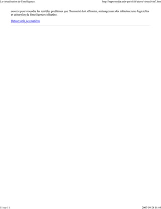 La virtualisation de l'intelligence                                                        http://hypermedia.univ-paris8.fr/pierre/virtuel/virt7.htm


            ouverte pour résoudre les terribles problèmes que l'humanité doit affronter, aménagement des infrastructures logicielles
            et culturelles de l'intelligence collective.

            Retour table des matières




11 sur 11                                                                                                                        2007-09-28 01:44
 