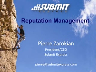 Reputation Management Pierre Zarokian President/CEO Submit Express pierre@submitexpress.com 