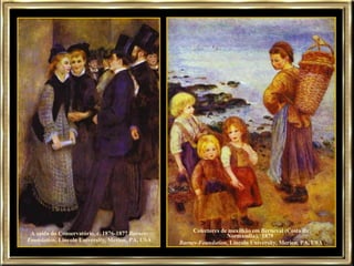 A saída do Conservatório, c. 1876-1877  Barnes-Foundation , Lincoln University, Merion, PA, USA Colectores de mexilhão em Berneval (Costa da Normandia),  1879  Barnes-Foundation , Lincoln University, Merion, PA, USA 