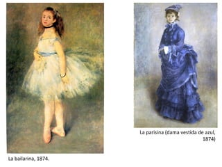 La bailarina, 1874.
La parisina (dama vestida de azul,
1874)
 