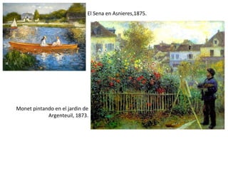 El Sena en Asnieres,1875.
Monet pintando en el jardin de
Argenteuil, 1873.
 