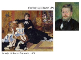 El político Eugene Spuller, 1876.
La mujer de Georges Charpentier, 1878.
 