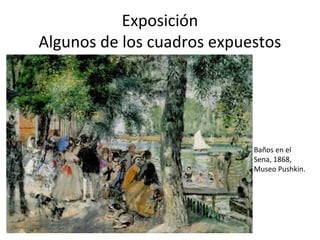Exposición
Algunos de los cuadros expuestos
Baños en el
Sena, 1868,
Museo Pushkin.
 